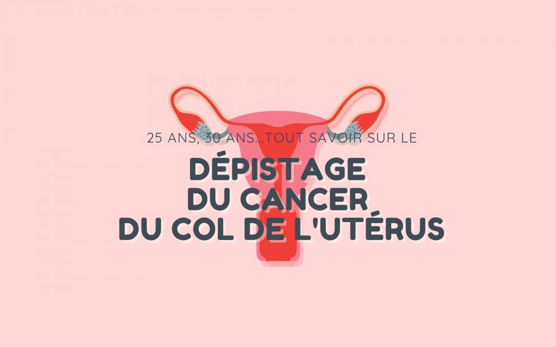 Dépistage du cancer du col de l’utérus : tout savoir !
