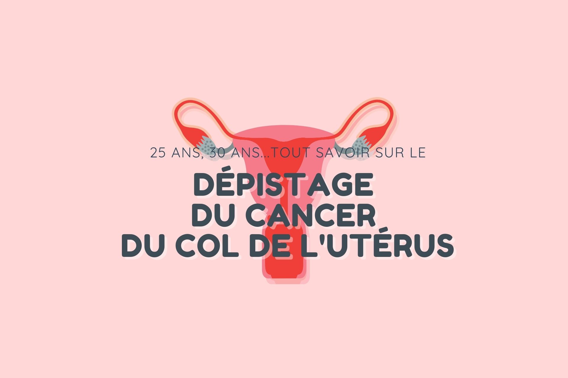 Dépistage du cancer du col de l'utérus tout savoir ! Institut PaoliCalmettes