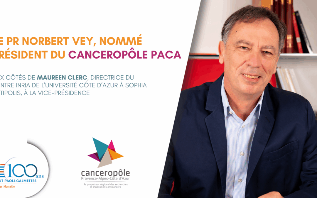 Le Pr Norbert Vey élu Président du Canceropôle Provence-Alpes-Côte d’Azur